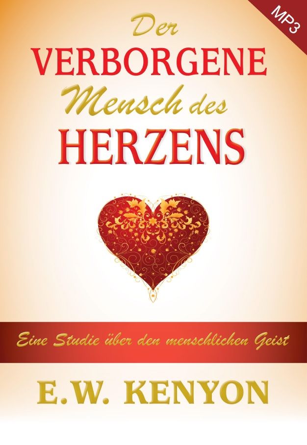 E.W. Kenyon: Der verborgene Mensch des Herzens (MP3-3 CDs)