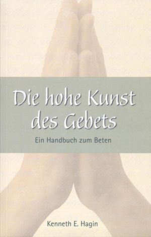 Kenneth E. Hagin: Die hohe Kunst des Gebets
