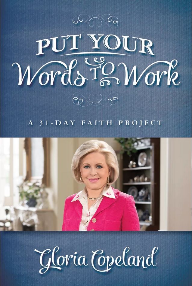 Gloria Copeland: Put Your Words to Work: A 31-Day Faith Project